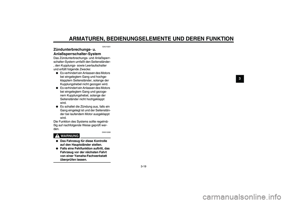 YAMAHA XJR 1300 2004  Betriebsanleitungen (in German) ARMATUREN, BEDIENUNGSELEMENTE UND DEREN FUNKTION
3-19
3
GAU15321
Zündunterbrechungs- u. 
Anlaßsperrschalter-System Das Zündunterbrechungs- und Anlaßsperr-
schalter-System umfaßt den Seitenstände