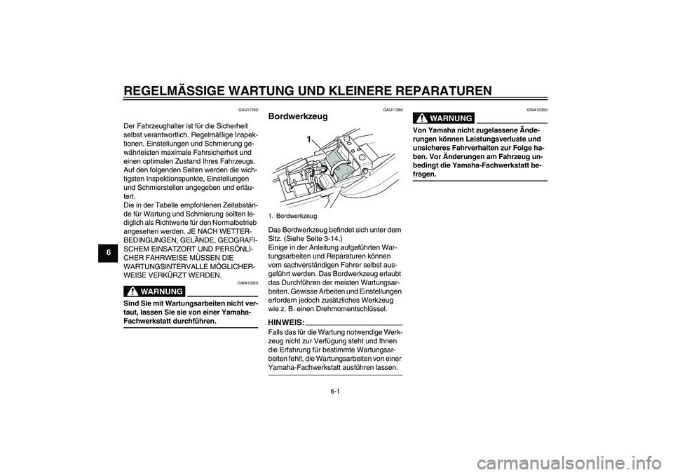 YAMAHA XJR 1300 2004  Betriebsanleitungen (in German) REGELMÄSSIGE WARTUNG UND KLEINERE REPARATUREN
6-1
6
GAU17240
Der Fahrzeughalter ist für die Sicherheit 
selbst verantwortlich. Regelmäßige Inspek-
tionen, Einstellungen und Schmierung ge-
währlei