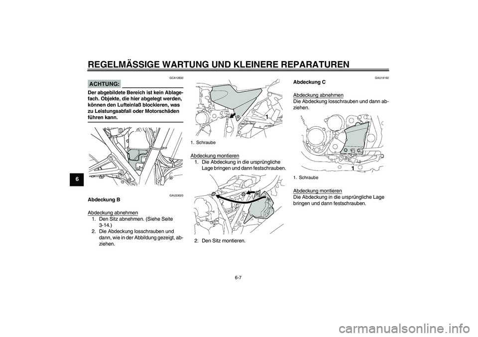 YAMAHA XJR 1300 2004  Betriebsanleitungen (in German) REGELMÄSSIGE WARTUNG UND KLEINERE REPARATUREN
6-7
6
ACHTUNG:
GCA12830
Der abgebildete Bereich ist kein Ablage-
fach. Objekte, die hier abgelegt werden, 
können den Lufteinlaß blockieren, was 
zu Le