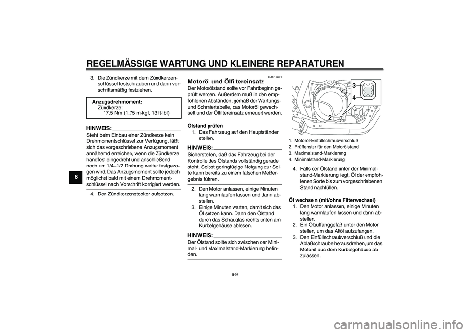 YAMAHA XJR 1300 2004  Betriebsanleitungen (in German) REGELMÄSSIGE WARTUNG UND KLEINERE REPARATUREN
6-9
6
3. Die Zündkerze mit dem Zündkerzen-
schlüssel festschrauben und dann vor-
schriftsmäßig festziehen.HINWEIS:Steht beim Einbau einer Zündkerze