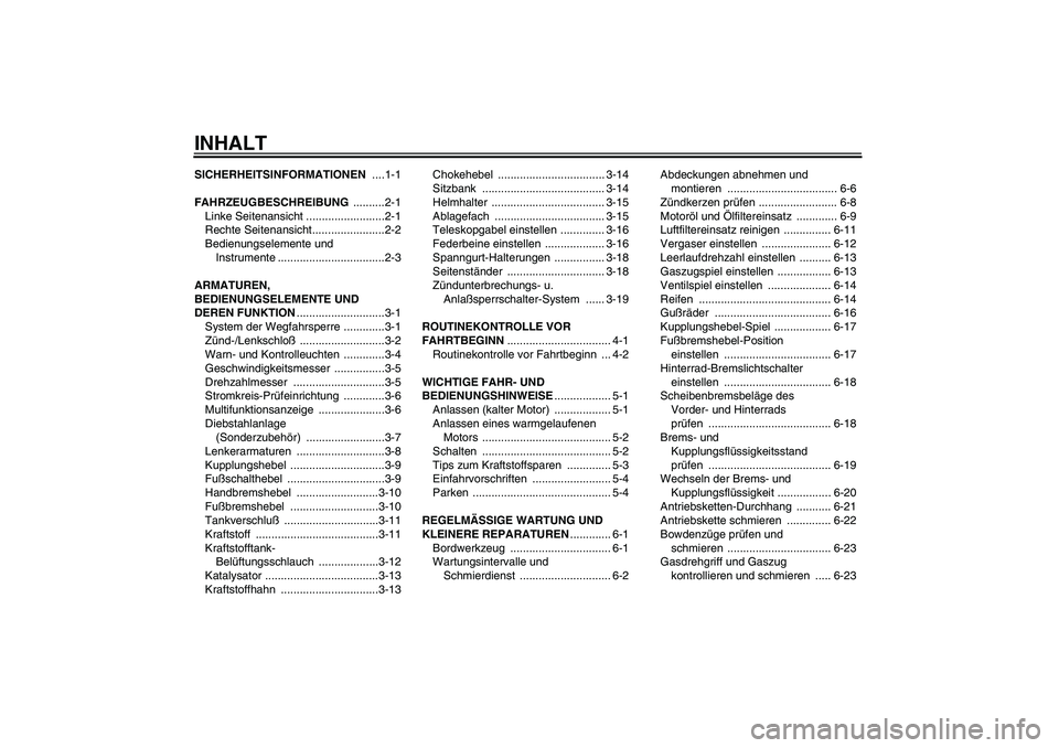 YAMAHA XJR 1300 2004  Betriebsanleitungen (in German) INHALTSICHERHEITSINFORMATIONEN ....1-1
FAHRZEUGBESCHREIBUNG ..........2-1
Linke Seitenansicht .........................2-1
Rechte Seitenansicht.......................2-2
Bedienungselemente und 
Instru