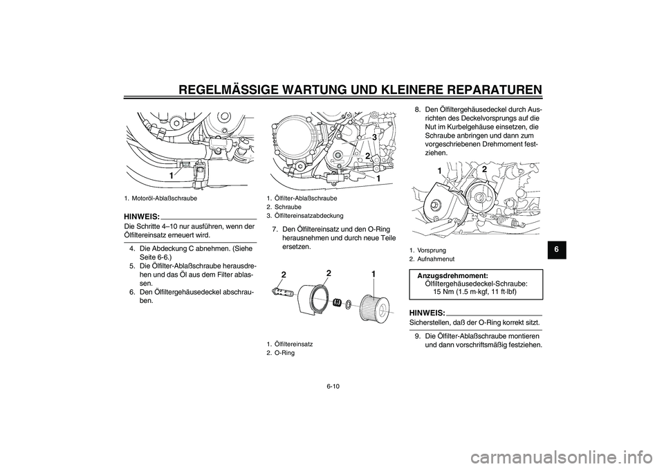 YAMAHA XJR 1300 2004  Betriebsanleitungen (in German) REGELMÄSSIGE WARTUNG UND KLEINERE REPARATUREN
6-10
6
HINWEI
S:
Die Schritte 4–10 nur ausführen, wenn der Ölfiltereinsatz erneuert wird.
4. Die Abdeckung C abnehmen. (Siehe 
Seite 6-6.)
5. Die Öl