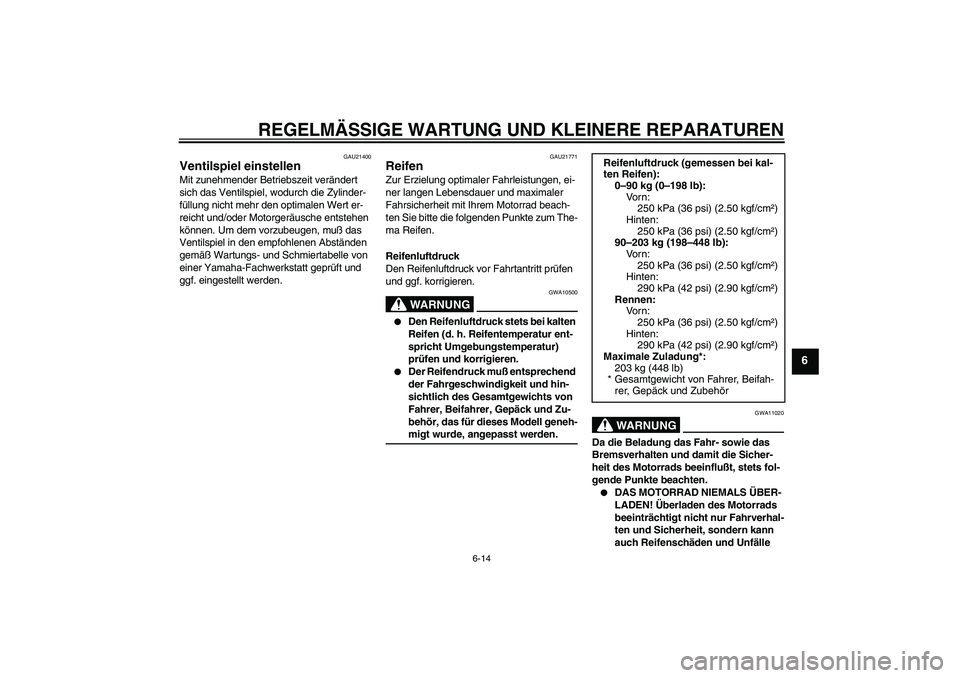 YAMAHA XJR 1300 2004  Betriebsanleitungen (in German) REGELMÄSSIGE WARTUNG UND KLEINERE REPARATUREN
6-14
6
GAU21400
Ventilspiel einstellen Mit zunehmender Betriebszeit verändert 
sich das Ventilspiel, wodurch die Zylinder-
füllung nicht mehr den optim