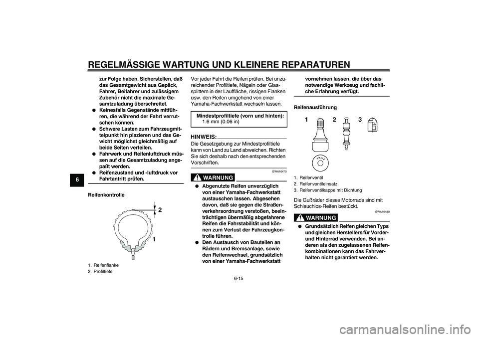 YAMAHA XJR 1300 2004  Betriebsanleitungen (in German) REGELMÄSSIGE WARTUNG UND KLEINERE REPARATUREN
6-15
6
zur Folge haben. Sicherstellen, daß 
das Gesamtgewicht aus Gepäck, 
Fahrer, Beifahrer und zulässigem 
Zubehör nicht die maximale Ge-
samtzulad