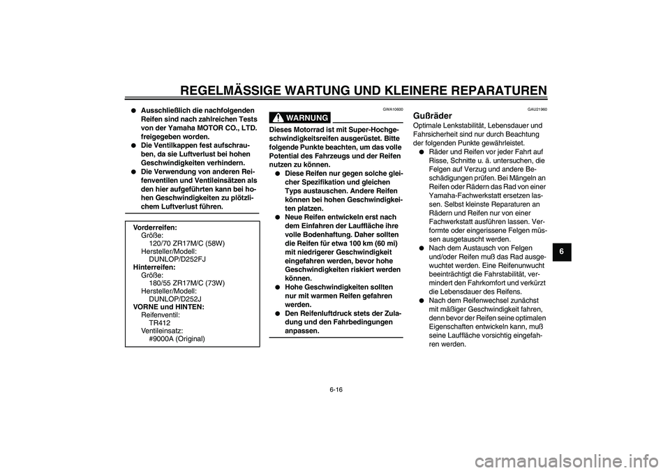 YAMAHA XJR 1300 2004  Betriebsanleitungen (in German) REGELMÄSSIGE WARTUNG UND KLEINERE REPARATUREN
6-16
6

Ausschließlich die nachfolgenden 
Reifen sind nach zahlreichen Tests 
von der Yamaha MOTOR CO., LTD. 
freigegeben worden.

Die Ventilkappen fe