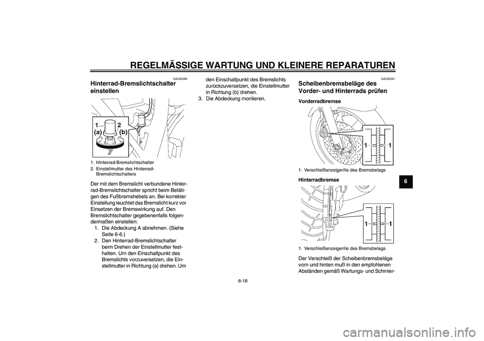 YAMAHA XJR 1300 2004  Betriebsanleitungen (in German) REGELMÄSSIGE WARTUNG UND KLEINERE REPARATUREN
6-18
6
GAU22290
Hinterrad-Bremslichtschalter 
einstellen Der mit dem Bremslicht verbundene Hinter-
rad-Bremslichtschalter spricht beim Betäti-
gen des F