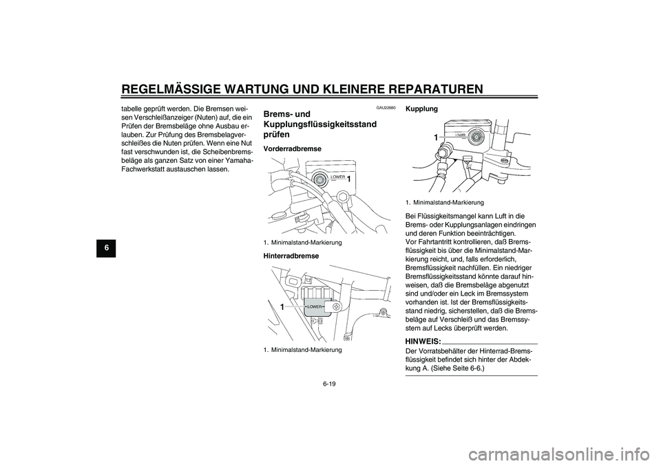 YAMAHA XJR 1300 2004  Betriebsanleitungen (in German) REGELMÄSSIGE WARTUNG UND KLEINERE REPARATUREN
6-19
6
tabelle geprüft werden. Die Bremsen wei-
sen Verschleißanzeiger (Nuten) auf, die ein 
Prüfen der Bremsbeläge ohne Ausbau er-
lauben. Zur Prüf