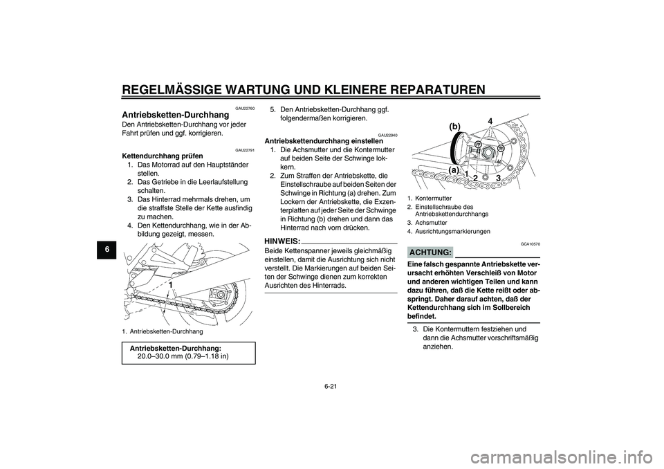 YAMAHA XJR 1300 2004  Betriebsanleitungen (in German) REGELMÄSSIGE WARTUNG UND KLEINERE REPARATUREN
6-21
6
GAU22760
Antriebsketten-Durchhang Den Antriebsketten-Durchhang vor jeder 
Fahrt prüfen und ggf. korrigieren.
GAU22791
Kettendurchhang prüfen
1. 