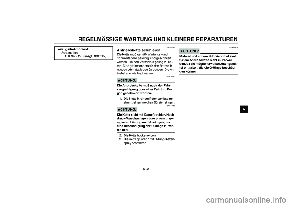 YAMAHA XJR 1300 2004  Betriebsanleitungen (in German) REGELMÄSSIGE WARTUNG UND KLEINERE REPARATUREN
6-22
6
GAU23020
Antriebskette schmieren Die Kette muß gemäß Wartungs- und 
Schmiertabelle gereinigt und geschmiert 
werden, um den Verschleiß gering 
