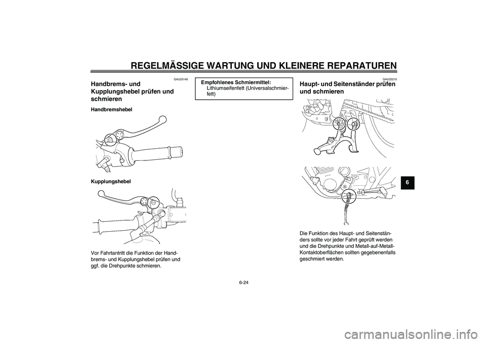 YAMAHA XJR 1300 2004  Betriebsanleitungen (in German) REGELMÄSSIGE WARTUNG UND KLEINERE REPARATUREN
6-24
6
GAU23140
Handbrems- und 
Kupplungshebel prüfen und 
schmieren Handbremshebel
Kupplungshebel
Vor Fahrtantritt die Funktion der Hand-
brems- und Ku