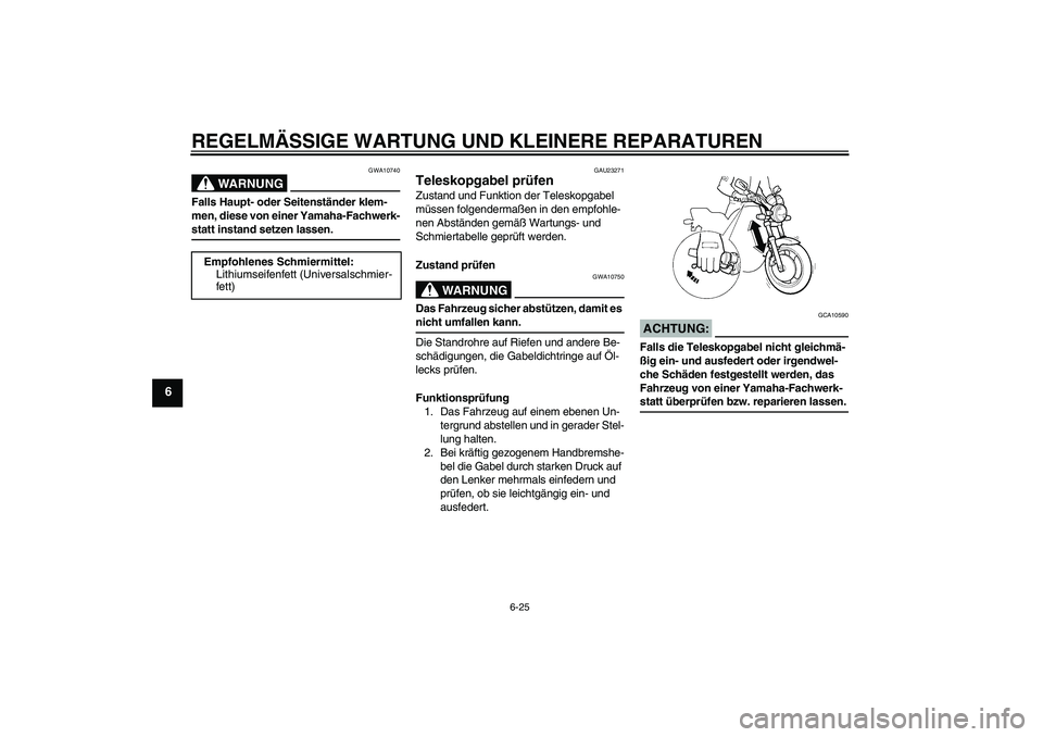 YAMAHA XJR 1300 2004  Betriebsanleitungen (in German) REGELMÄSSIGE WARTUNG UND KLEINERE REPARATUREN
6-25
6
WARNUNG
GWA10740
Falls Haupt- oder Seitenständer klem-
men, diese von einer Yamaha-Fachwerk-statt instand setzen lassen.
GAU23271
Teleskopgabel p