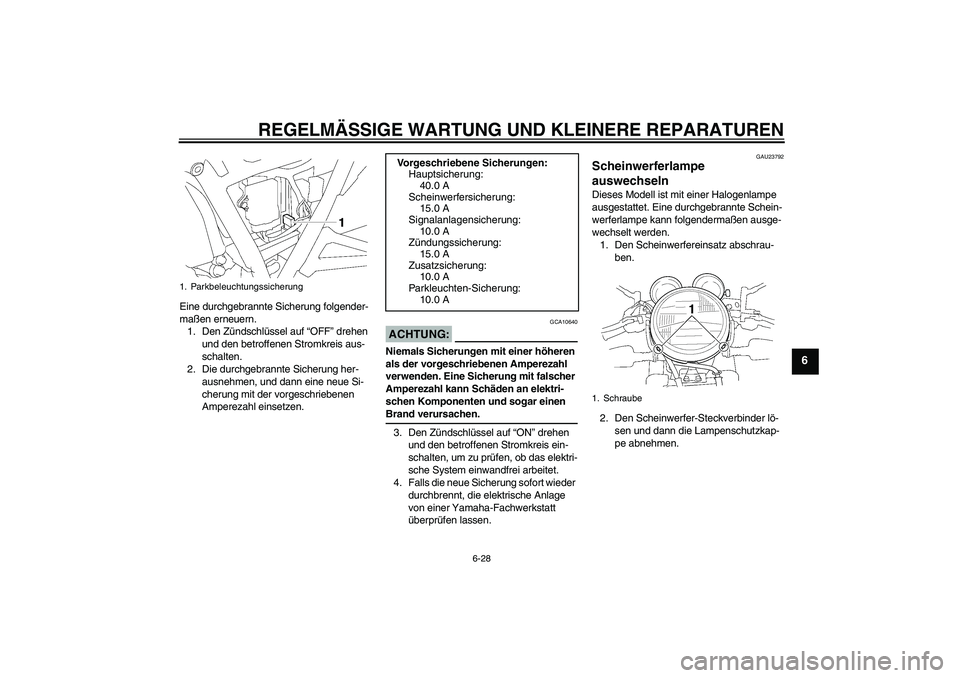 YAMAHA XJR 1300 2004  Betriebsanleitungen (in German) REGELMÄSSIGE WARTUNG UND KLEINERE REPARATUREN
6-28
6
Eine durchgebrannte Sicherung folgender-
maßen erneuern.
1. Den Zündschlüssel auf “OFF” drehen 
und den betroffenen Stromkreis aus-
schalte