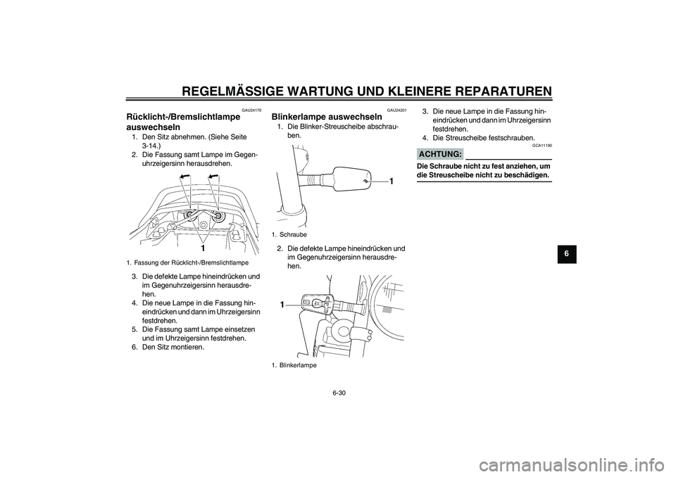 YAMAHA XJR 1300 2004  Betriebsanleitungen (in German) REGELMÄSSIGE WARTUNG UND KLEINERE REPARATUREN
6-30
6
GAU24170
Rücklicht-/Bremslichtlampe 
auswechseln 1. Den Sitz abnehmen. (Siehe Seite 
3-14.)
2. Die Fassung samt Lampe im Gegen-
uhrzeigersinn her