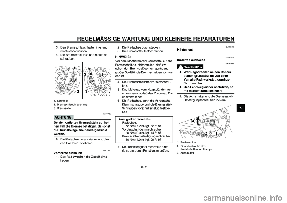 YAMAHA XJR 1300 2004  Betriebsanleitungen (in German) REGELMÄSSIGE WARTUNG UND KLEINERE REPARATUREN
6-32
6
3. Den Bremsschlauchhalter links und 
rechts abschrauben.
4. Die Bremssättel links und rechts ab-
schrauben.ACHTUNG:
GCA11050
Bei demontierten Br