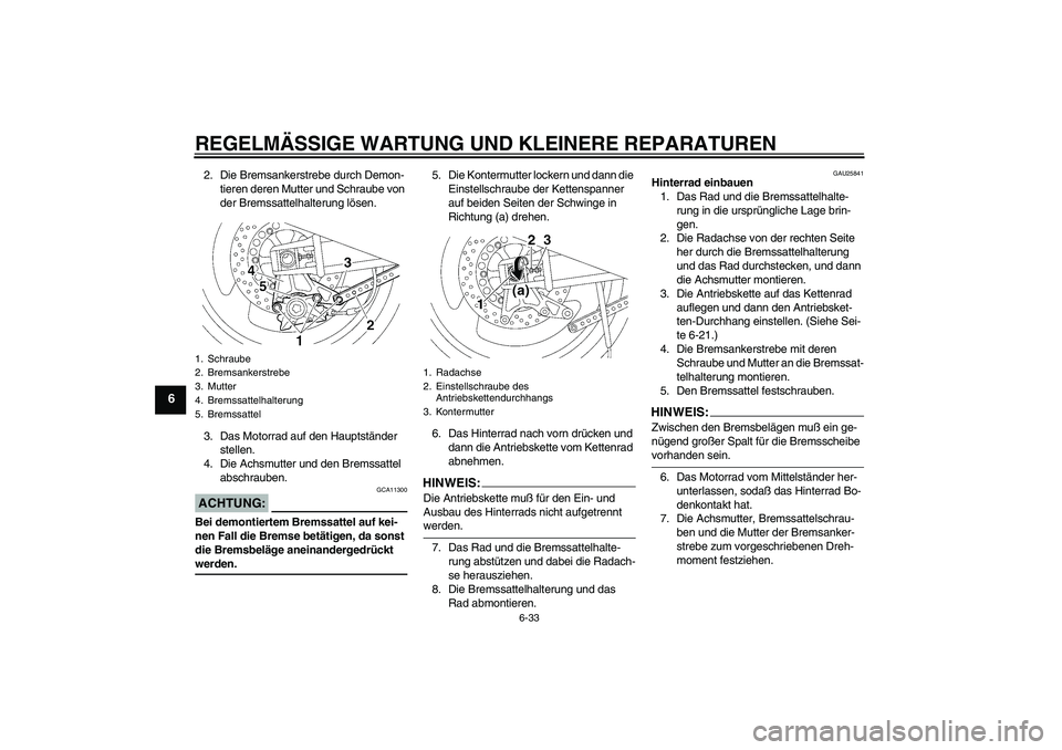 YAMAHA XJR 1300 2004  Betriebsanleitungen (in German) REGELMÄSSIGE WARTUNG UND KLEINERE REPARATUREN
6-33
6
2. Die Bremsankerstrebe durch Demon-
tieren deren Mutter und Schraube von 
der Bremssattelhalterung lösen.
3. Das Motorrad auf den Hauptständer 