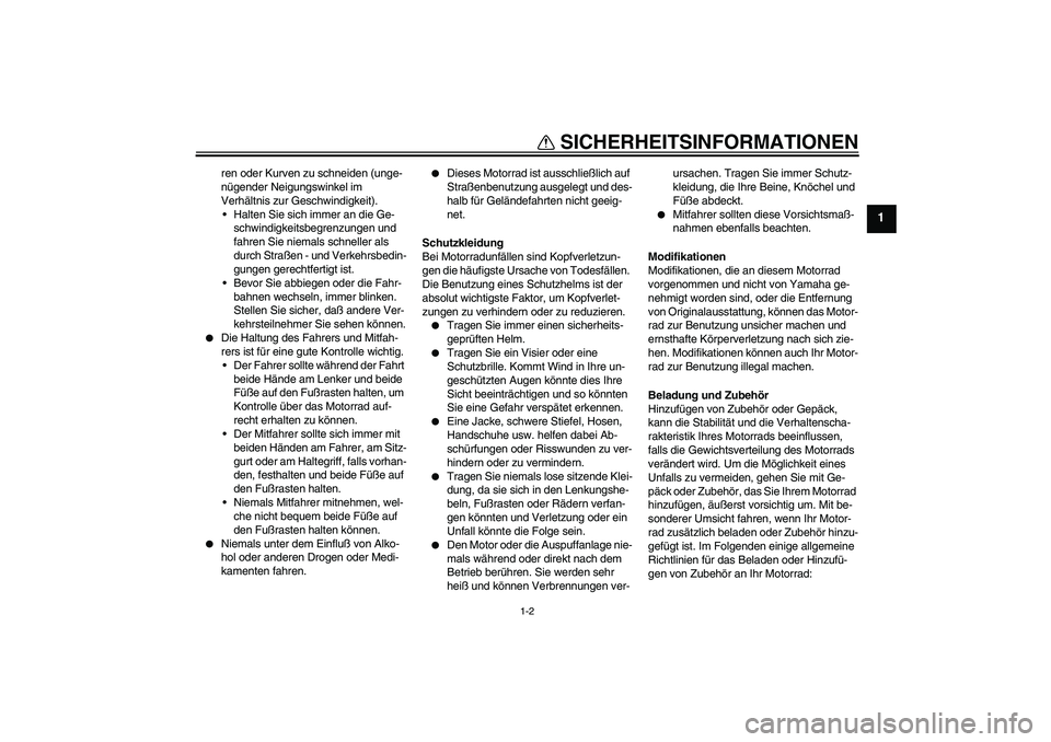 YAMAHA XJR 1300 2004  Betriebsanleitungen (in German) SICHERHEITSINFORMATIONEN
1-2
1
ren oder Kurven zu schneiden (unge-
nügender Neigungswinkel im 
Verhältnis zur Geschwindigkeit).
Halten Sie sich immer an die Ge-
schwindigkeitsbegrenzungen und 
fahr