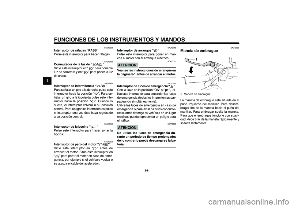YAMAHA XJR 1300 2004 Manuale de Empleo (in Spanish) FUNCIONES DE LOS INSTRUMENTOS Y MANDOS
3-8
3
SAU12360
Interruptor de ráfagas “PASS”
Pulse este interruptor para hacer ráfagas.
SAU12400
Conmutador de la luz de “/”
Sitúe este interruptor YAMAHA XJR 1300 2004 Manuale de Empleo (in Spanish) FUNCIONES DE LOS INSTRUMENTOS Y MANDOS
3-8
3
SAU12360
Interruptor de ráfagas “PASS”
Pulse este interruptor para hacer ráfagas.
SAU12400
Conmutador de la luz de “/”
Sitúe este interruptor