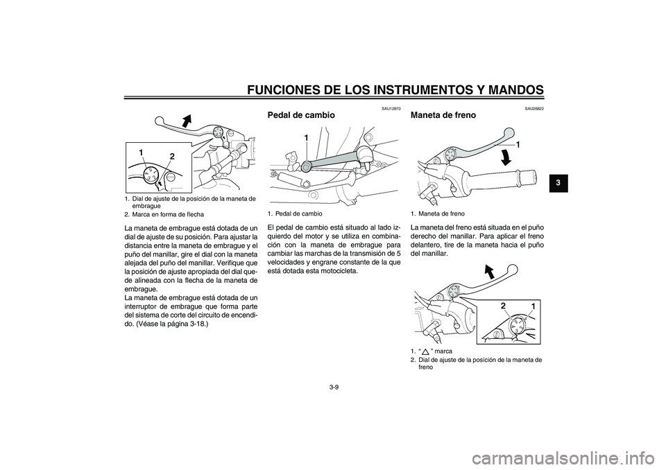 YAMAHA XJR 1300 2004 Manuale de Empleo (in Spanish) FUNCIONES DE LOS INSTRUMENTOS Y MANDOS
3-9
3
La maneta de embrague está dotada de un
dial de ajuste de su posición. Para ajustar la
distancia entre la maneta de embrague y el
puño del manillar, gir YAMAHA XJR 1300 2004 Manuale de Empleo (in Spanish) FUNCIONES DE LOS INSTRUMENTOS Y MANDOS
3-9
3
La maneta de embrague está dotada de un
dial de ajuste de su posición. Para ajustar la
distancia entre la maneta de embrague y el
puño del manillar, gir