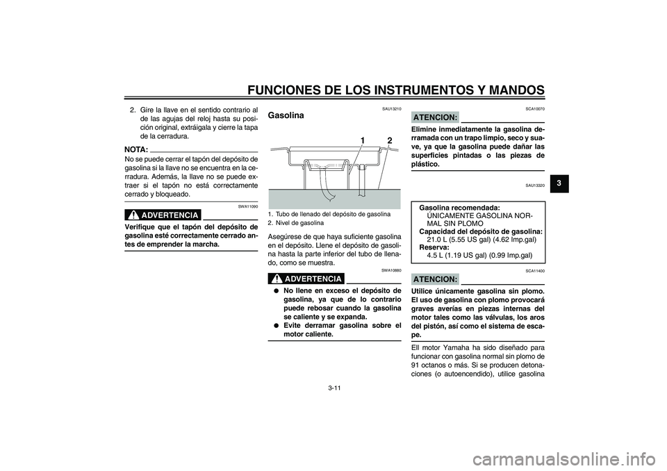 YAMAHA XJR 1300 2004 Manuale de Empleo (in Spanish) FUNCIONES DE LOS INSTRUMENTOS Y MANDOS
3-11
3
2. Gire la llave en el sentido contrario al
de las agujas del reloj hasta su posi-
ción original, extráigala y cierre la tapa
de la cerradura.NOTA:No se YAMAHA XJR 1300 2004 Manuale de Empleo (in Spanish) FUNCIONES DE LOS INSTRUMENTOS Y MANDOS
3-11
3
2. Gire la llave en el sentido contrario al
de las agujas del reloj hasta su posi-
ción original, extráigala y cierre la tapa
de la cerradura.NOTA:No se