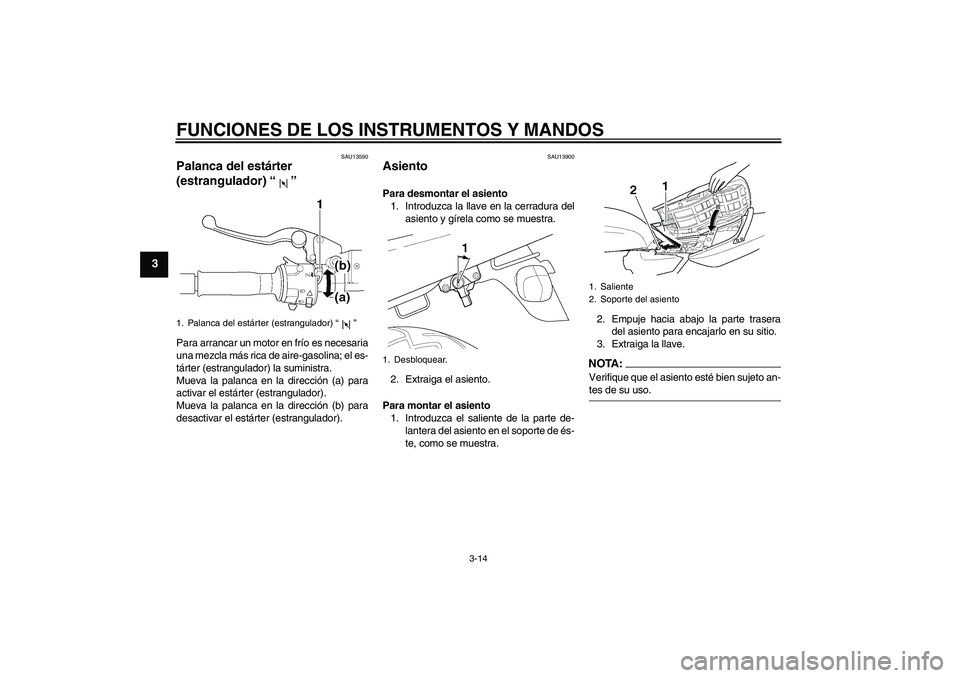 YAMAHA XJR 1300 2004 Manuale de Empleo (in Spanish) FUNCIONES DE LOS INSTRUMENTOS Y MANDOS
3-14
3
SAU13590
Palanca del estárter
(estrangulador) “” Para arrancar un motor en frío es necesaria
una mezcla más rica de aire-gasolina; el es-
tárter YAMAHA XJR 1300 2004 Manuale de Empleo (in Spanish) FUNCIONES DE LOS INSTRUMENTOS Y MANDOS
3-14
3
SAU13590
Palanca del estárter
(estrangulador) “” Para arrancar un motor en frío es necesaria
una mezcla más rica de aire-gasolina; el es-
tárter