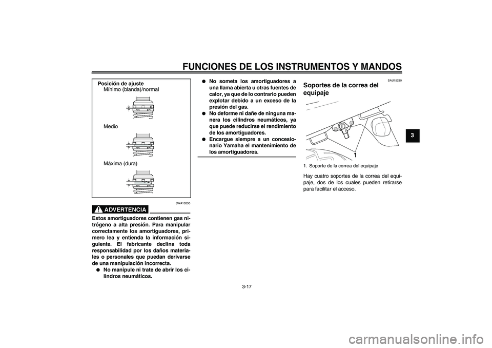 YAMAHA XJR 1300 2004  Manuale de Empleo (in Spanish) FUNCIONES DE LOS INSTRUMENTOS Y MANDOS
3-17
3
ADVERTENCIA
SWA10230
Estos amortiguadores contienen gas ni-
trógeno a alta presión. Para manipular
correctamente los amortiguadores, pri-
mero lea y ent