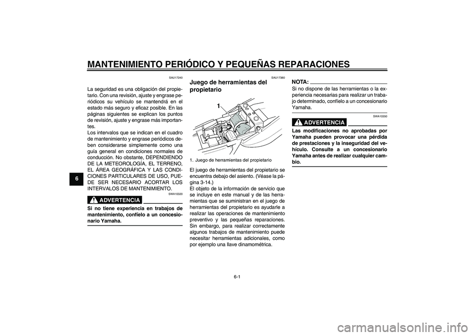 YAMAHA XJR 1300 2004  Manuale de Empleo (in Spanish) MANTENIMIENTO PERIÓDICO Y PEQUEÑAS REPARACIONES
6-1
6
SAU17240
La seguridad es una obligación del propie-
tario. Con una revisión, ajuste y engrase pe-
riódicos su vehículo se mantendrá en el
e