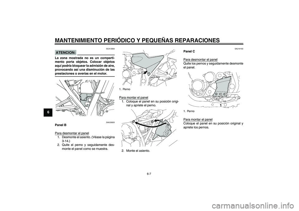 YAMAHA XJR 1300 2004  Manuale de Empleo (in Spanish) MANTENIMIENTO PERIÓDICO Y PEQUEÑAS REPARACIONES
6-7
6
ATENCION:
SCA12830
La zona mostrada no es un comparti-
mento porta objetos. Colocar objetos
aquí podría bloquear la admisión de aire,
provoca