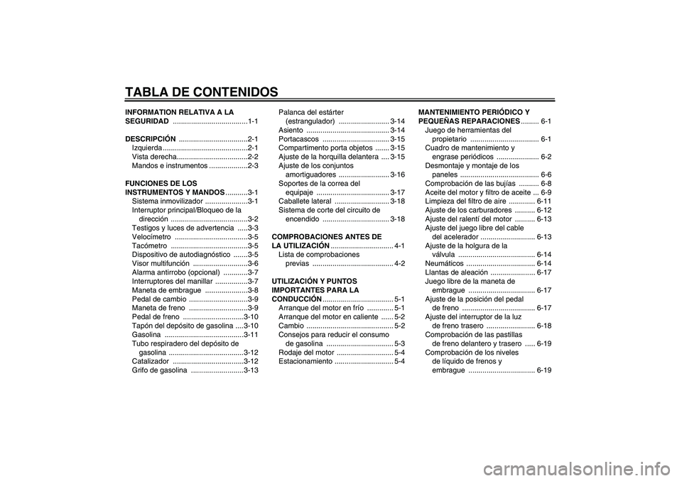 YAMAHA XJR 1300 2004  Manuale de Empleo (in Spanish) TABLA DE CONTENIDOSINFORMATION RELATIVA A LA 
SEGURIDAD .....................................1-1
DESCRIPCIÓN ..................................2-1
Izquierda ..........................................