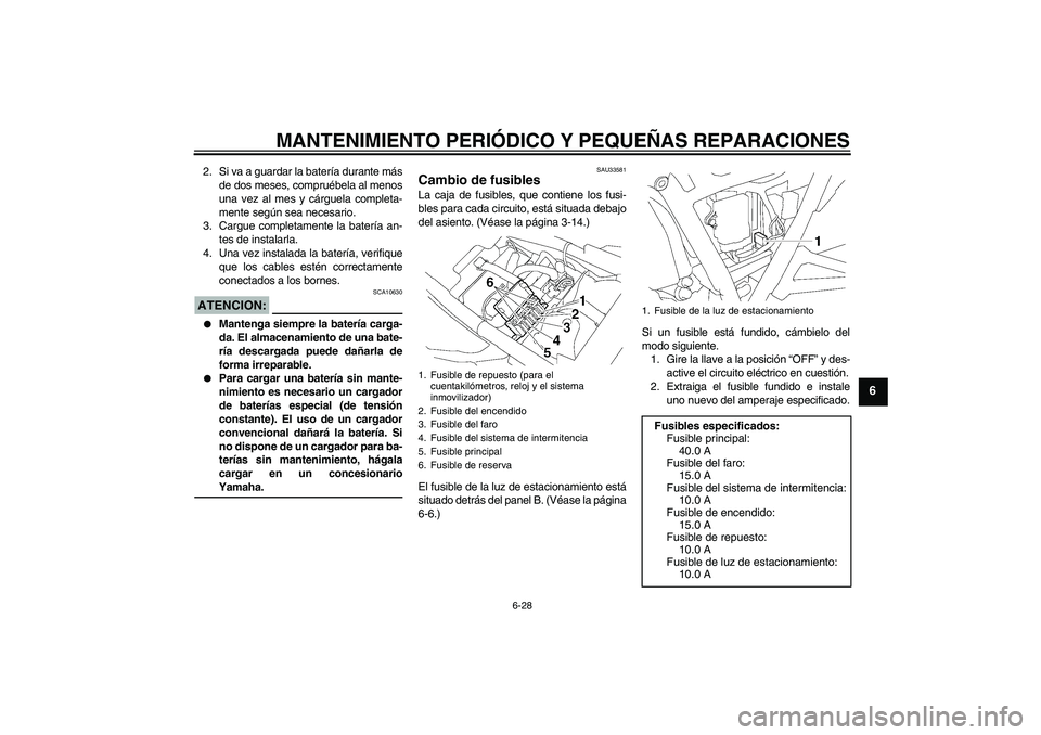 YAMAHA XJR 1300 2004  Manuale de Empleo (in Spanish) MANTENIMIENTO PERIÓDICO Y PEQUEÑAS REPARACIONES
6-28
6
2. Si va a guardar la batería durante más
de dos meses, compruébela al menos
una vez al mes y cárguela completa-
mente según sea necesario