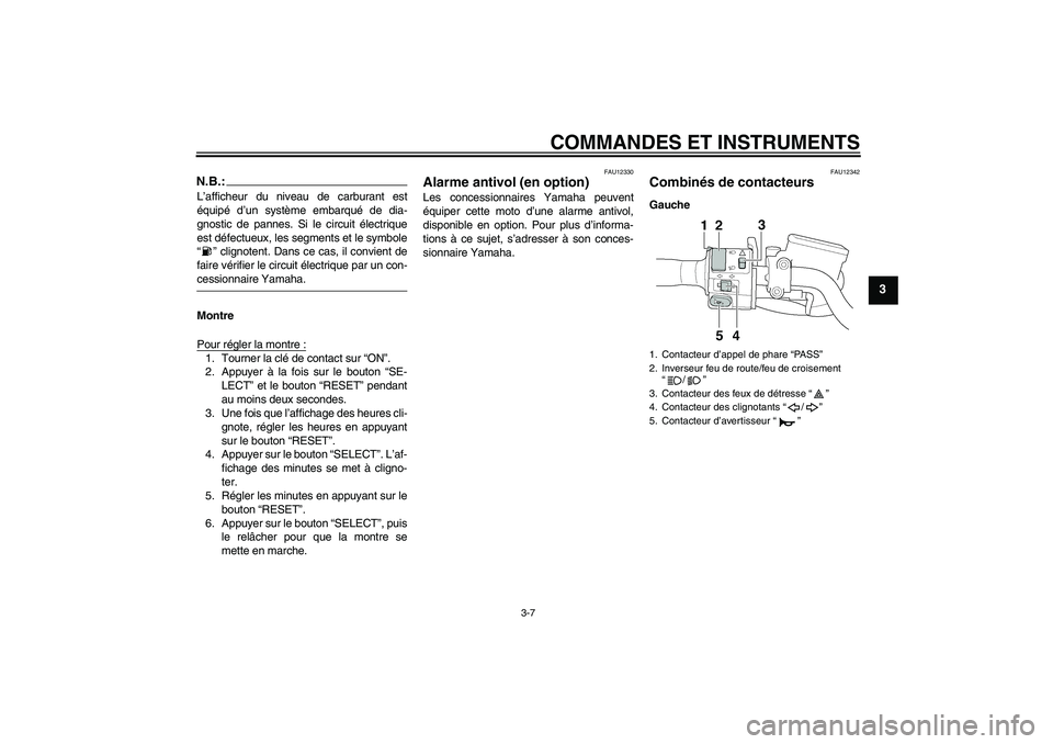 YAMAHA XJR 1300 2004 Notices Demploi (in French) COMMANDES ET INSTRUMENTS
3-7
3
N.B.:L’afficheur du niveau de carburant est
équipé d’un système embarqué de dia-
gnostic de pannes. Si le circuit électrique
est défectueux, les segments et le YAMAHA XJR 1300 2004 Notices Demploi (in French) COMMANDES ET INSTRUMENTS
3-7
3
N.B.:L’afficheur du niveau de carburant est
équipé d’un système embarqué de dia-
gnostic de pannes. Si le circuit électrique
est défectueux, les segments et le