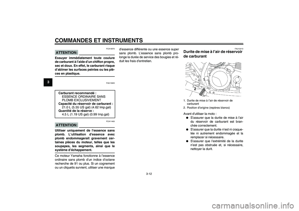 YAMAHA XJR 1300 2004 Notices Demploi (in French) COMMANDES ET INSTRUMENTS
3-12
3
ATTENTION:
FCA10070
Essuyer immédiatement toute coulure
de carburant à l’aide d’un chiffon propre,
sec et doux. En effet, le carburant risque
d’abîmer les surf YAMAHA XJR 1300 2004 Notices Demploi (in French) COMMANDES ET INSTRUMENTS
3-12
3
ATTENTION:
FCA10070
Essuyer immédiatement toute coulure
de carburant à l’aide d’un chiffon propre,
sec et doux. En effet, le carburant risque
d’abîmer les surf
