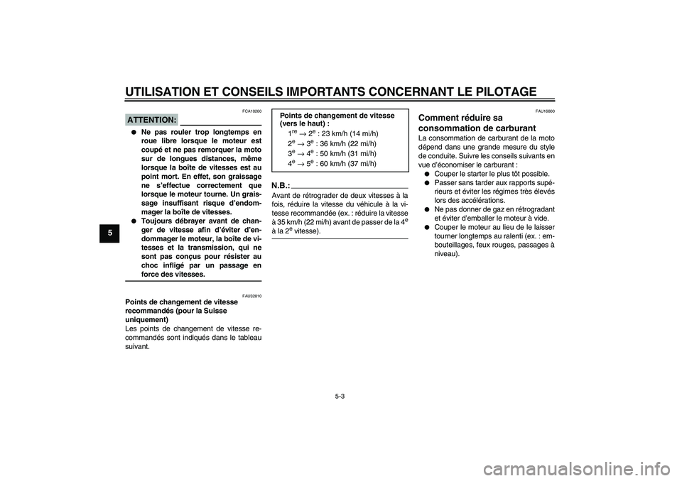 YAMAHA XJR 1300 2004  Notices Demploi (in French) UTILISATION ET CONSEILS IMPORTANTS CONCERNANT LE PILOTAGE
5-3
5
ATTENTION:
FCA10260

Ne pas rouler trop longtemps en
roue libre lorsque le moteur est
coupé et ne pas remorquer la moto
sur de longues