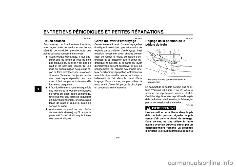 YAMAHA XJR 1300 2004 Notices Demploi (in French) ENTRETIENS PÉRIODIQUES ET PETITES RÉPARATIONS
6-17
6
FAU21960
Roues coulées Pour assurer un fonctionnement optimal,
une longue durée de service et une bonne
sécurité de conduite, prendre note de YAMAHA XJR 1300 2004 Notices Demploi (in French) ENTRETIENS PÉRIODIQUES ET PETITES RÉPARATIONS
6-17
6
FAU21960
Roues coulées Pour assurer un fonctionnement optimal,
une longue durée de service et une bonne
sécurité de conduite, prendre note de