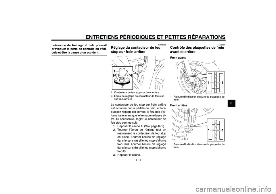 YAMAHA XJR 1300 2004 Notices Demploi (in French) ENTRETIENS PÉRIODIQUES ET PETITES RÉPARATIONS
6-18
6
puissance de freinage et cela pourrait
provoquer la perte de contrôle du véhi-cule et être la cause d’un accident.
FAU22290
Réglage du cont YAMAHA XJR 1300 2004 Notices Demploi (in French) ENTRETIENS PÉRIODIQUES ET PETITES RÉPARATIONS
6-18
6
puissance de freinage et cela pourrait
provoquer la perte de contrôle du véhi-cule et être la cause d’un accident.
FAU22290
Réglage du cont
