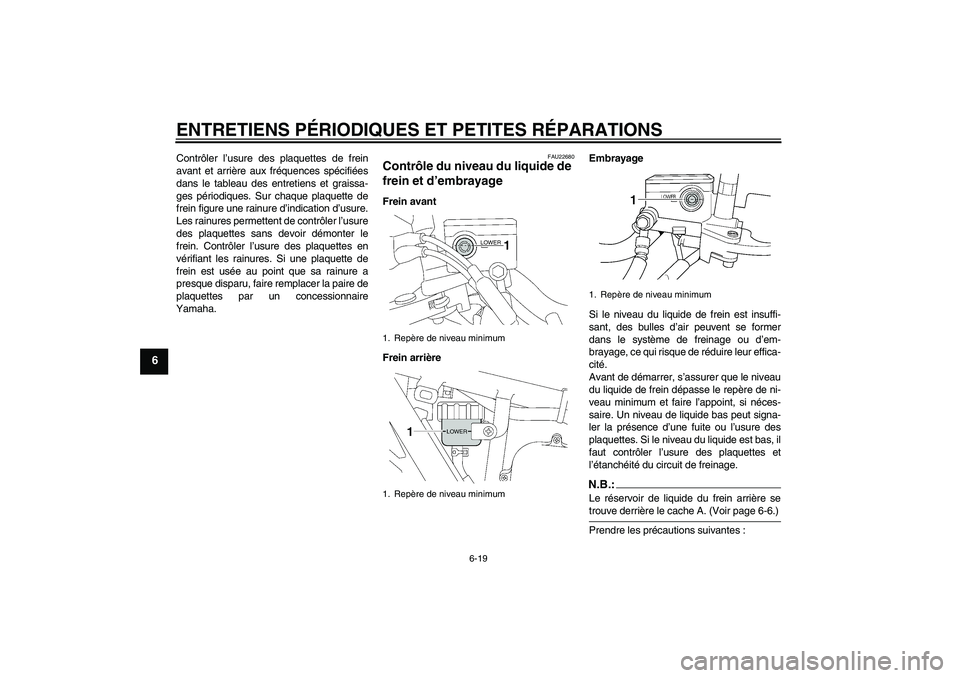 YAMAHA XJR 1300 2004 Notices Demploi (in French) ENTRETIENS PÉRIODIQUES ET PETITES RÉPARATIONS
6-19
6
Contrôler l’usure des plaquettes de frein
avant et arrière aux fréquences spécifiées
dans le tableau des entretiens et graissa-
ges pério YAMAHA XJR 1300 2004 Notices Demploi (in French) ENTRETIENS PÉRIODIQUES ET PETITES RÉPARATIONS
6-19
6
Contrôler l’usure des plaquettes de frein
avant et arrière aux fréquences spécifiées
dans le tableau des entretiens et graissa-
ges pério