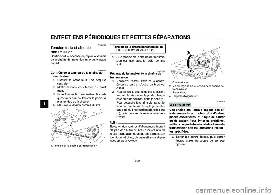 YAMAHA XJR 1300 2004  Notices Demploi (in French) ENTRETIENS PÉRIODIQUES ET PETITES RÉPARATIONS
6-21
6
FAU22760
Tension de la chaîne de 
transmission Contrôler et, si nécessaire, régler la tension
de la chaîne de transmission avant chaque
dép