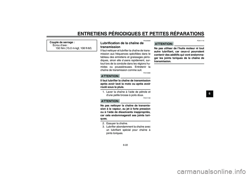 YAMAHA XJR 1300 2004  Notices Demploi (in French) ENTRETIENS PÉRIODIQUES ET PETITES RÉPARATIONS
6-22
6
FAU23020
Lubrification de la chaîne de 
transmission Il faut nettoyer et lubrifier la chaîne de trans-
mission aux fréquences spécifiées dan