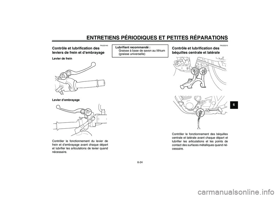 YAMAHA XJR 1300 2004  Notices Demploi (in French) ENTRETIENS PÉRIODIQUES ET PETITES RÉPARATIONS
6-24
6
FAU23140
Contrôle et lubrification des 
leviers de frein et d’embrayage Levier de frein
Levier d’embrayage
Contrôler le fonctionnement du l