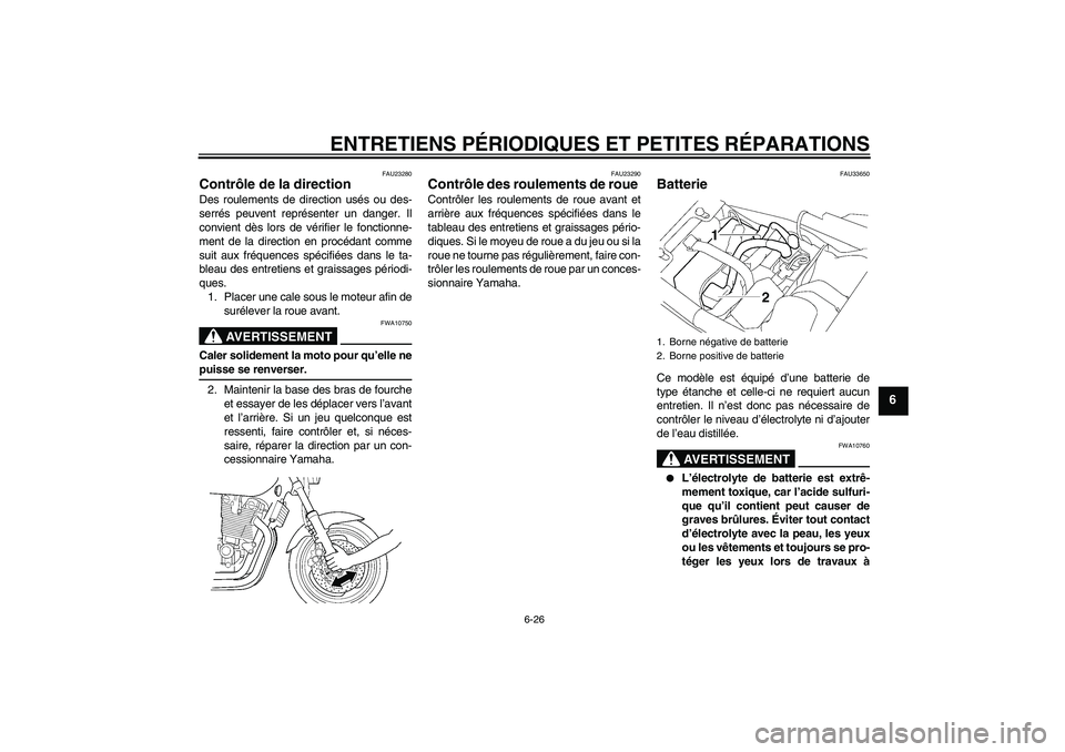 YAMAHA XJR 1300 2004  Notices Demploi (in French) ENTRETIENS PÉRIODIQUES ET PETITES RÉPARATIONS
6-26
6
FAU23280
Contrôle de la direction Des roulements de direction usés ou des-
serrés peuvent représenter un danger. Il
convient dès lors de vé