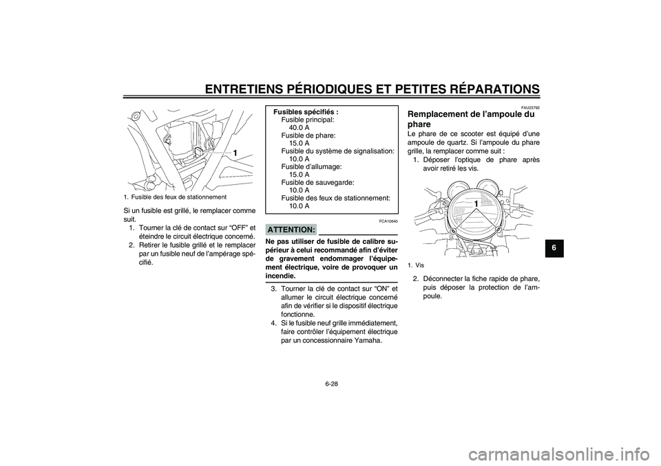 YAMAHA XJR 1300 2004  Notices Demploi (in French) ENTRETIENS PÉRIODIQUES ET PETITES RÉPARATIONS
6-28
6
Si un fusible est grillé, le remplacer comme
suit.
1. Tourner la clé de contact sur “OFF” et
éteindre le circuit électrique concerné.
2.