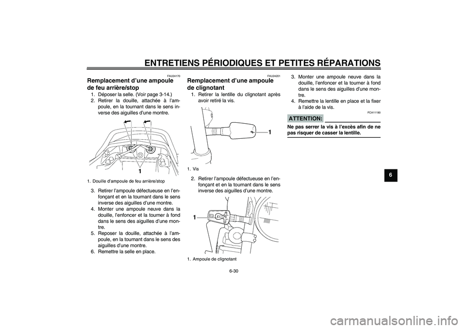 YAMAHA XJR 1300 2004  Notices Demploi (in French) ENTRETIENS PÉRIODIQUES ET PETITES RÉPARATIONS
6-30
6
FAU24170
Remplacement d’une ampoule 
de feu arrière/stop 1. Déposer la selle. (Voir page 3-14.)
2. Retirer la douille, attachée à l’am-
p