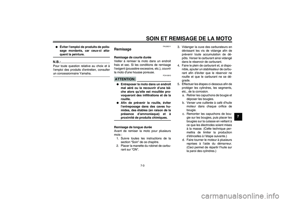 YAMAHA XJR 1300 2004  Notices Demploi (in French) SOIN ET REMISAGE DE LA MOTO
7-3
7

Éviter l’emploi de produits de polis-
sage mordants, car ceux-ci atta-quent la peinture.
N.B.:Pour toute question relative au choix et à
l’emploi des produits