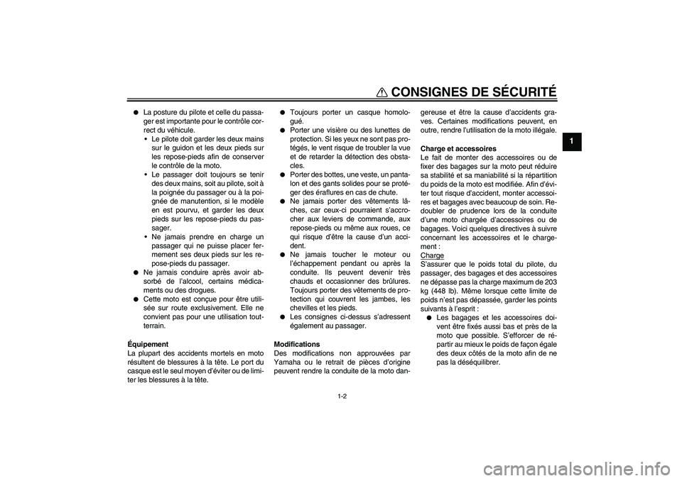 YAMAHA XJR 1300 2004  Notices Demploi (in French) CONSIGNES DE SÉCURITÉ
1-2
1

La posture du pilote et celle du passa-
ger est importante pour le contrôle cor-
rect du véhicule.
Le pilote doit garder les deux mains
sur le guidon et les deux pie