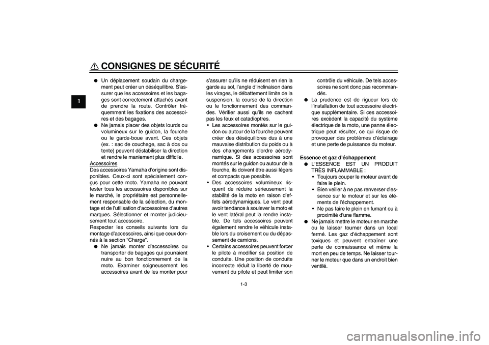 YAMAHA XJR 1300 2004  Notices Demploi (in French) CONSIGNES DE SÉCURITÉ
1-3
1

Un déplacement soudain du charge-
ment peut créer un déséquilibre. S’as-
surer que les accessoires et les baga-
ges sont correctement attachés avant
de prendre l