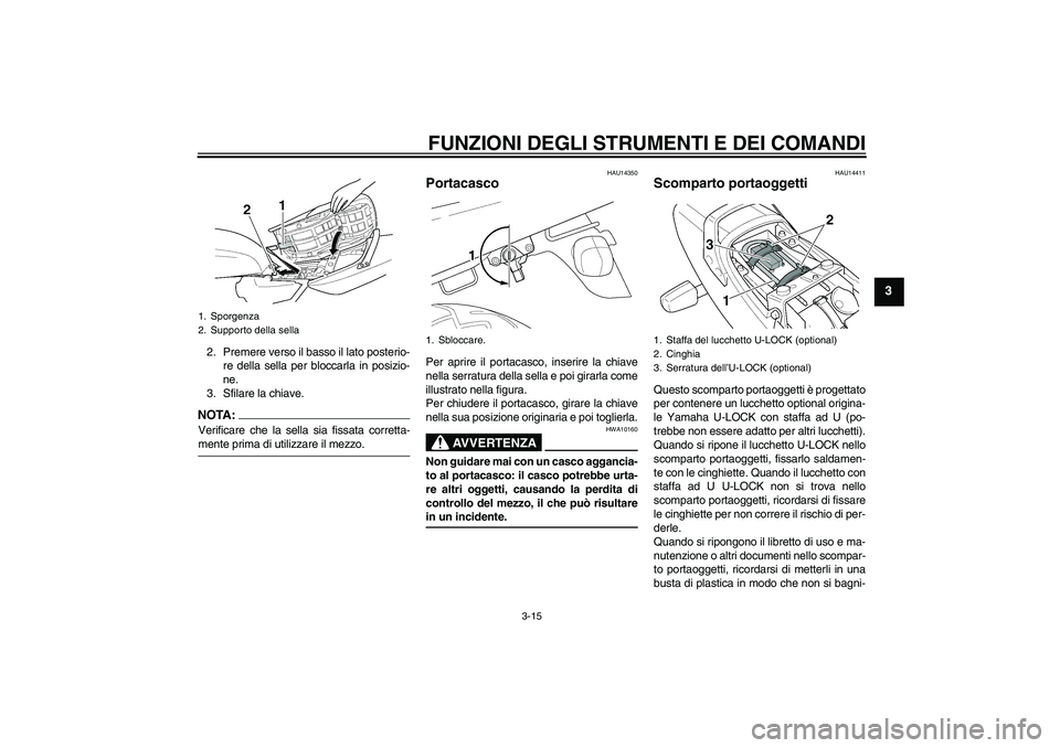 YAMAHA XJR 1300 2004  Manuale duso (in Italian) FUNZIONI DEGLI STRUMENTI E DEI COMANDI
3-15
3
2. Premere verso il basso il lato posterio-
re della sella per bloccarla in posizio-
ne.
3. Sfilare la chiave.NOTA:Verificare che la sella sia fissata cor