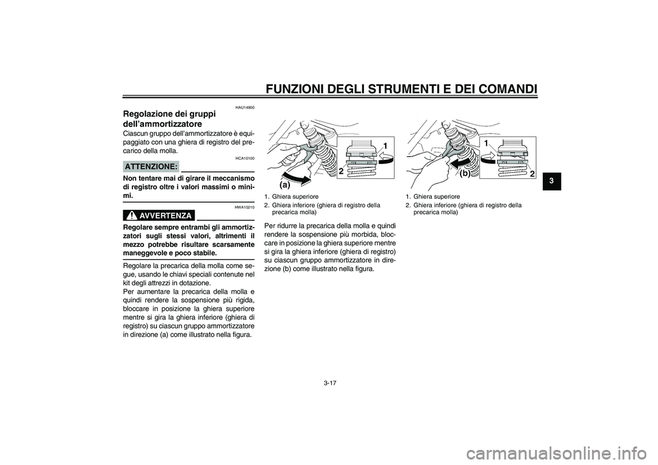 YAMAHA XJR 1300 2004  Manuale duso (in Italian) FUNZIONI DEGLI STRUMENTI E DEI COMANDI
3-17
3
HAU14900
Regolazione dei gruppi 
dell’ammortizzatore Ciascun gruppo dell’ammortizzatore è equi-
paggiato con una ghiera di registro del pre-
carico d