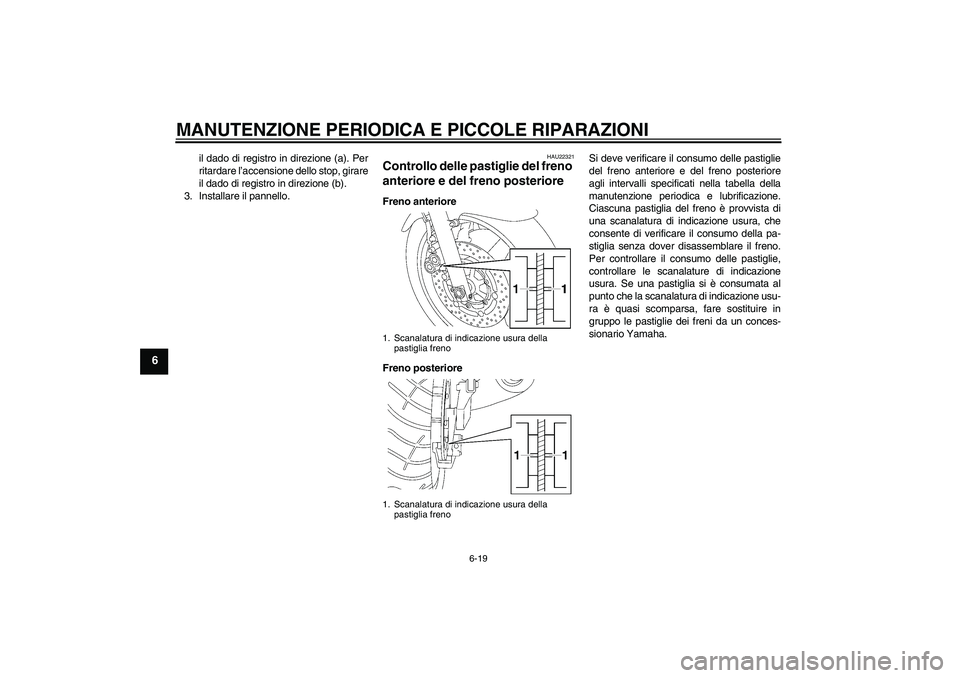 YAMAHA XJR 1300 2004  Manuale duso (in Italian) MANUTENZIONE PERIODICA E PICCOLE RIPARAZIONI
6-19
6
il dado di registro in direzione (a). Per
ritardare l’accensione dello stop, girare
il dado di registro in direzione (b).
3. Installare il pannell