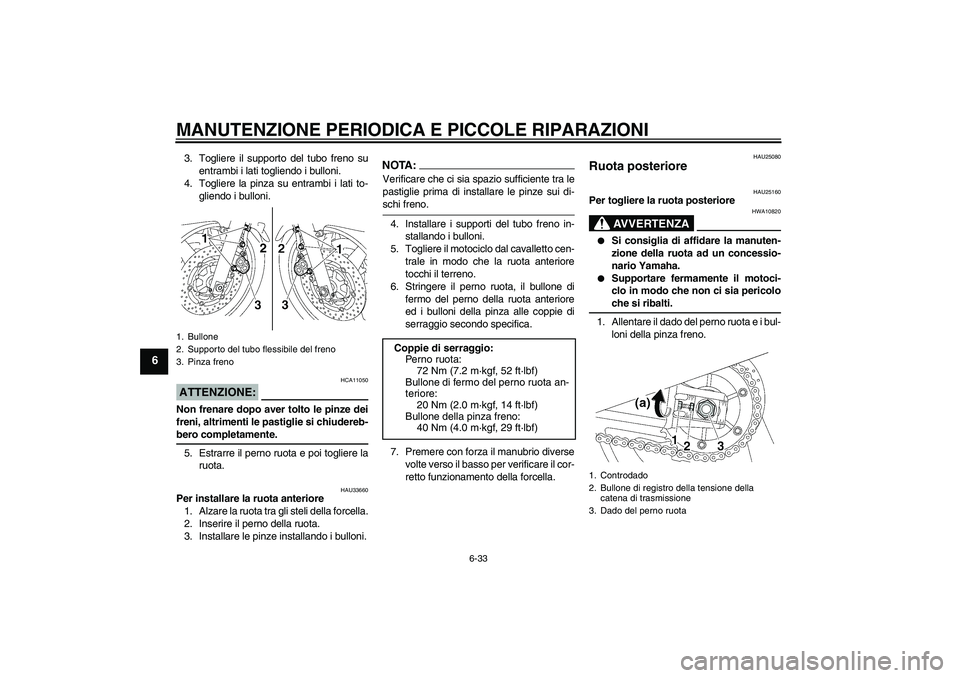 YAMAHA XJR 1300 2004  Manuale duso (in Italian) MANUTENZIONE PERIODICA E PICCOLE RIPARAZIONI
6-33
6
3. Togliere il supporto del tubo freno su
entrambi i lati togliendo i bulloni.
4. Togliere la pinza su entrambi i lati to-
gliendo i bulloni.ATTENZI