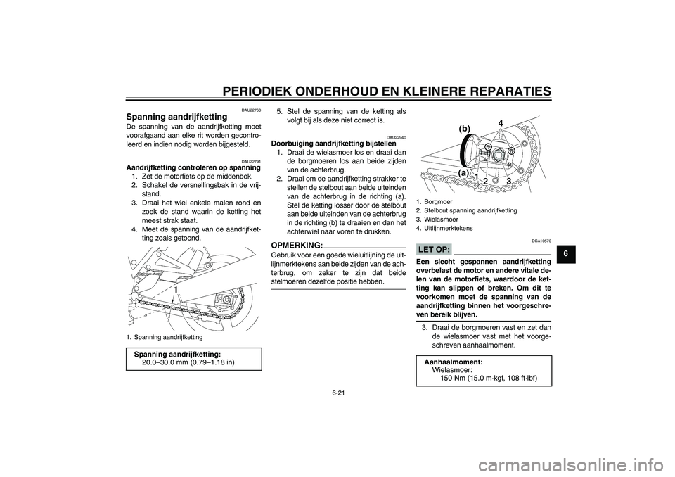YAMAHA XJR 1300 2004 Instructieboekje (in Dutch) PERIODIEK ONDERHOUD EN KLEINERE REPARATIES
6-21
6
DAU22760
Spanning aandrijfketting De spanning van de aandrijfketting moet
voorafgaand aan elke rit worden gecontro-
leerd en indien nodig worden bijge YAMAHA XJR 1300 2004 Instructieboekje (in Dutch) PERIODIEK ONDERHOUD EN KLEINERE REPARATIES
6-21
6
DAU22760
Spanning aandrijfketting De spanning van de aandrijfketting moet
voorafgaand aan elke rit worden gecontro-
leerd en indien nodig worden bijge