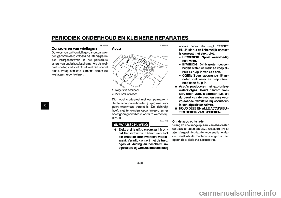 YAMAHA XJR 1300 2004 Instructieboekje (in Dutch) PERIODIEK ONDERHOUD EN KLEINERE REPARATIES
6-26
6
DAU23290
Controleren van wiellagers De voor- en achterwiellagers moeten wor-
den gecontroleerd volgens de intervalperio-
den voorgeschreven in het per YAMAHA XJR 1300 2004 Instructieboekje (in Dutch) PERIODIEK ONDERHOUD EN KLEINERE REPARATIES
6-26
6
DAU23290
Controleren van wiellagers De voor- en achterwiellagers moeten wor-
den gecontroleerd volgens de intervalperio-
den voorgeschreven in het per